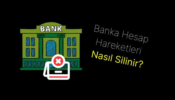 Banka Hesap Hareketlerini Sildirmek Mümkün mü?